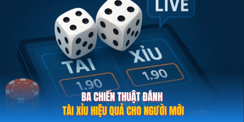 Ba chiến thuật đánh tài xỉu hiệu quả cho người mới