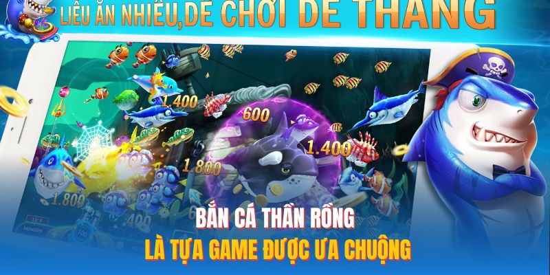 Bắn cá thần rồng là tựa game được ưa chuộng