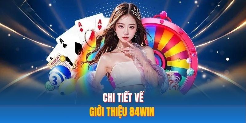 Chi tiết về giới thiệu 84WIN