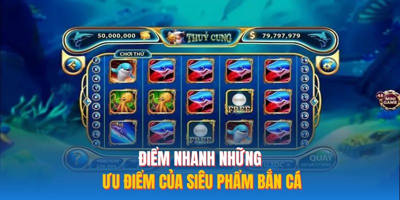 Điểm nhanh những ưu điểm của siêu phẩm bắn cá