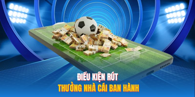 Điều kiện rút thưởng nhà cái ban hành