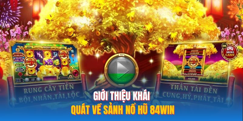 Giới thiệu khái quát về sảnh nổ hũ 84WIN