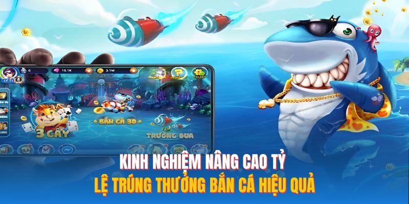Kinh nghiệm nâng cao tỷ lệ trúng thưởng bắn cá hiệu quả