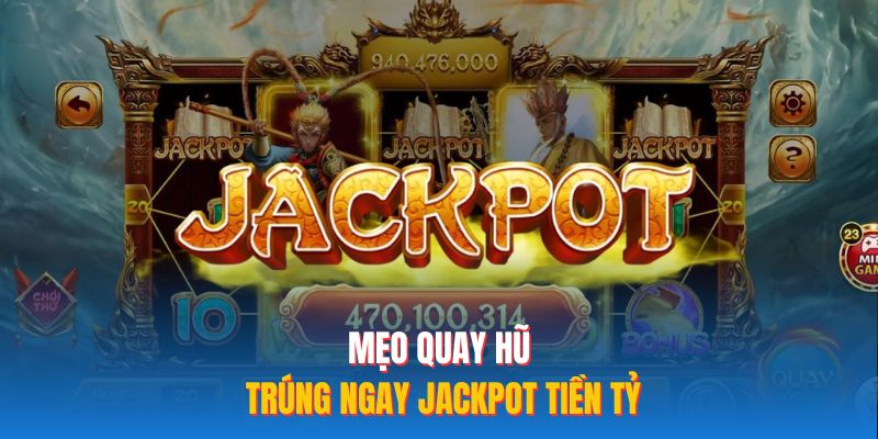 Mẹo quay hũ trúng ngay jackpot tiền tỷ