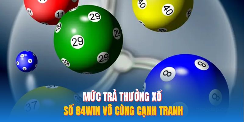 Mức trả thưởng xổ số 84WIN vô cùng cạnh tranh