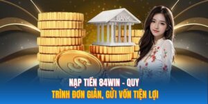 Nạp Tiền 84WIN – Quy Trình Đơn Giản, Gửi Vốn Tiện Lợi