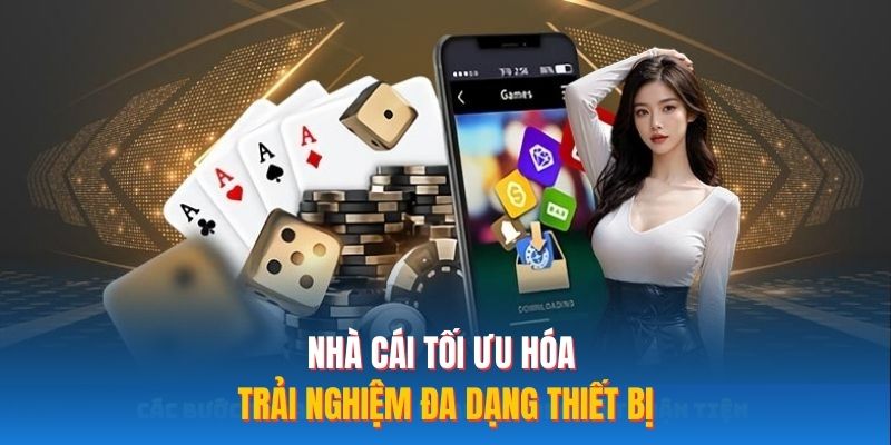 Nhà cái tối ưu hóa trải nghiệm đa dạng thiết bị