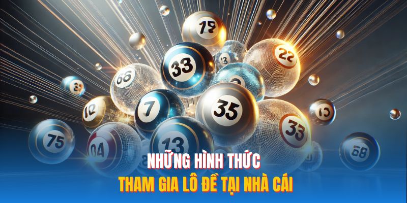Những hình thức tham gia lô đề tại nhà cái
