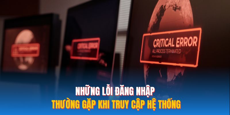 Những lỗi đăng nhập thường gặp khi truy cập hệ thống