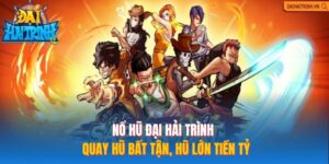 Nổ Hũ Đại Hải Trình | Quay Hũ Bất Tận, Hũ Lớn Tiền Tỷ