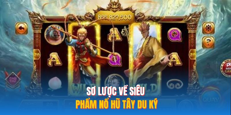 Sơ lược về siêu phẩm nổ hũ Tây Du Ký