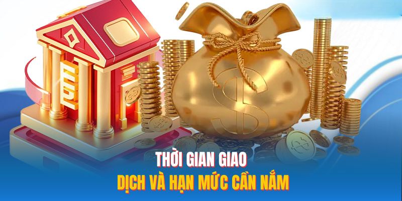 Thời gian giao dịch và hạn mức cần nắm