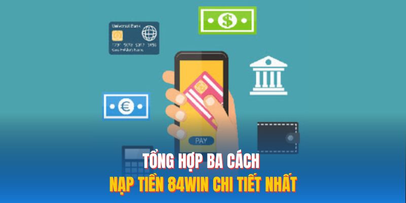 Tổng hợp ba cách nạp tiền 84WIN chi tiết nhất