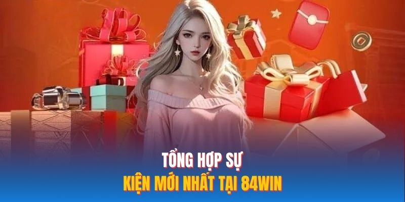 Tổng hợp sự kiện mới nhất tại 84WIN
