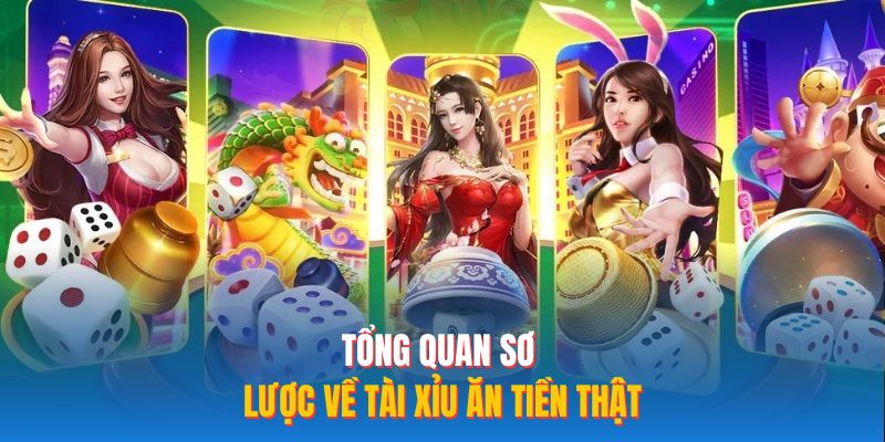 Tổng quan sơ lược về tài xỉu ăn tiền thật 