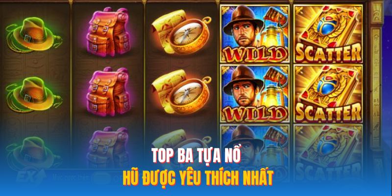Top ba tựa nổ hũ được yêu thích nhất