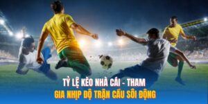Tỷ Lệ Kèo Nhà Cái – Tham Gia Nhịp Độ Trận Cầu Sôi Động