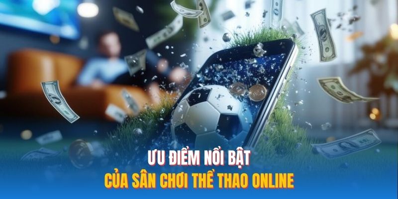 Ưu điểm nổi bật của sân chơi thể thao online