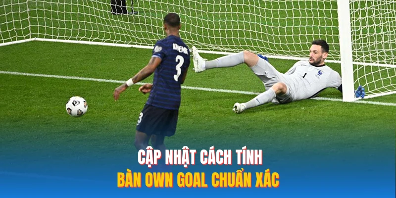 Cập nhật cách tính bàn Own Goal chuẩn xác