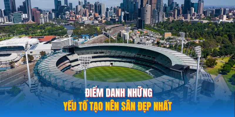 Điểm danh những yếu tố tạo nên sân đẹp nhất