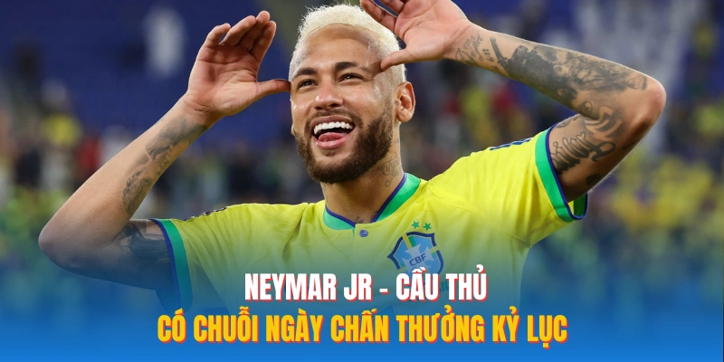 Neymar Jr - Cầu thủ có chuỗi ngày chấn thưởng kỷ lục